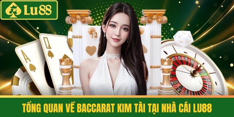 Baccarat Kim Tài - Khám Phá Thế Giới Cờ Bạc Đỉnh Cao 2 Tổng Quan Về Baccarat Kim Tài Tại Nhà Cái LU88