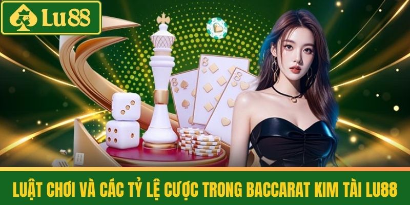 Baccarat Kim Tài - Khám Phá Thế Giới Cờ Bạc Đỉnh Cao 4 Luật Chơi Và Các Tỷ Lệ Cược Trong Baccarat Kim Tài LU88