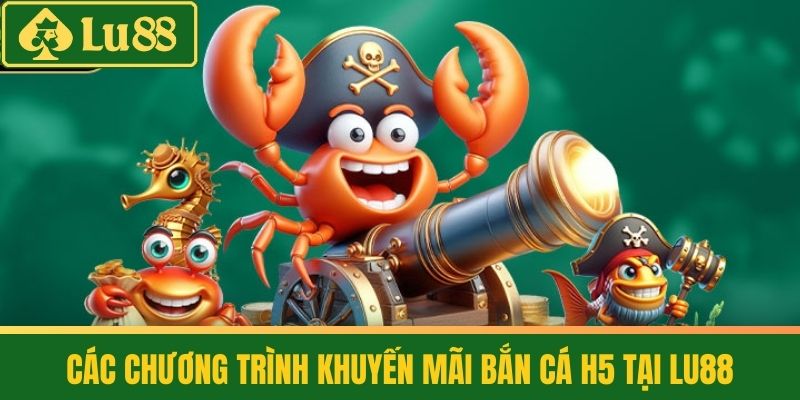 Bắn Cá H5 - Game Hot Trend Không Thể Bỏ Lỡ Hiện Nay 4 Các Chương Trình Khuyến Mãi Bắn Cá H5 tại LU88