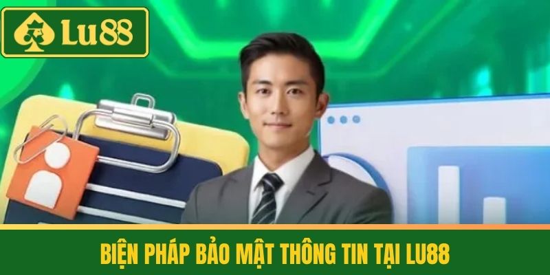 Chính sách bảo mật 3 Biện pháp bảo mật thông tin tại LU88
