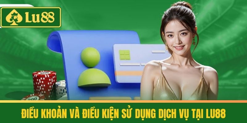 Điều Khoản và Điều Kiện 3 Điều Khoản và Điều Kiện Sử Dụng Dịch Vụ tại LU88