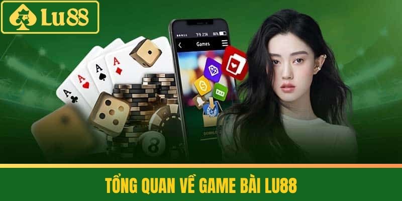 Game Bài 1 Tổng Quan Về Game Bài LU88