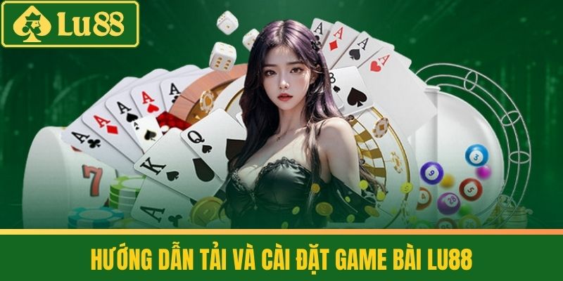 Game Bài 2 Hướng Dẫn Tải và Cài Đặt Game Bài LU88
