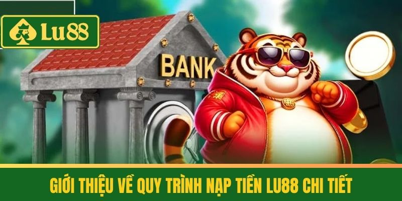 Nạp Tiền Lu88 - Thành Công 100% Cho Người Mới Bắt Đầu 2 Giới thiệu về quy trình nạp tiền LU88 chi tiết