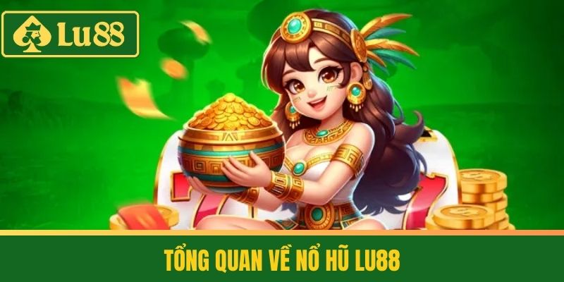 Nổ Hũ 1 Tổng quan về Nổ Hũ LU88