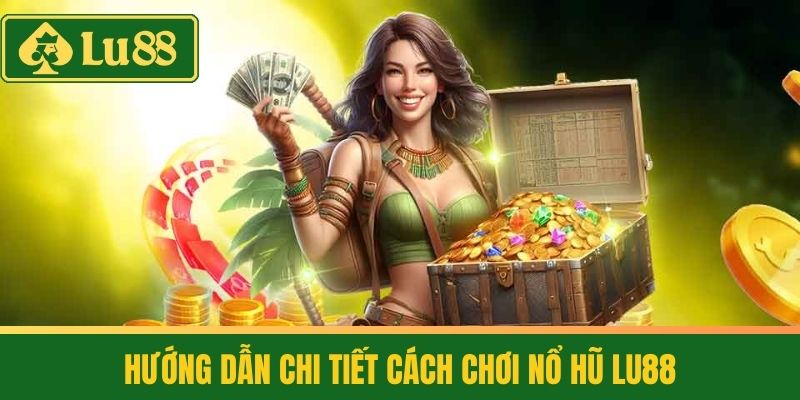Nổ Hũ 2 Hướng dẫn chi tiết cách chơi Nổ Hũ LU88