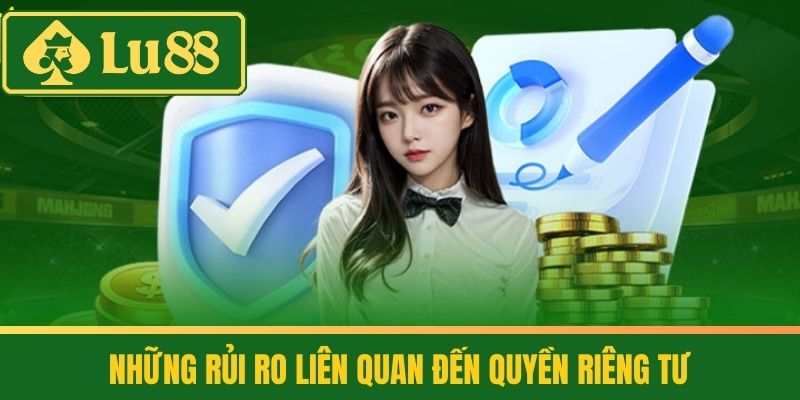 Quyền Riêng Tư LU88 3 Những Rủi Ro Liên Quan đến Quyền Riêng Tư