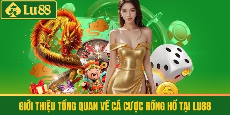 Rồng Hổ - Chiến Lược Vượt Trội Trong Cá Cược Online 2 Giới thiệu tổng quan về cá cược Rồng hổ tại LU88