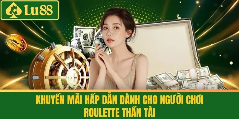 Roulette Thần Tài - Chinh Phục Vòng Quay Và Rinh Lộc Về Nhà 4 Khuyến Mãi Hấp Dẫn Dành Cho Người Chơi Roulette Thần Tài